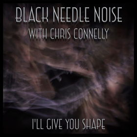 Black Needle Noise Premieres Premieres I'LL GIVE YOU SHAPE With Chris Connelly 