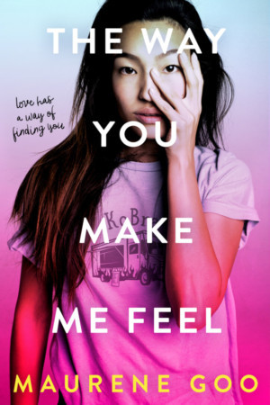 Review: THE WAY YOU MAKE ME FEEL by Maurene Goo 