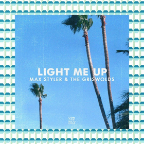 Max Styler and The Griswolds Come Together On LIGHT ME UP 