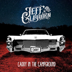 Jeff Clayborn Releases New Single CADDY IN THE CAMPGROUND 