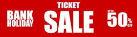 Bank Holiday Bonanza Ticket Sale - Up To 50% Off! 