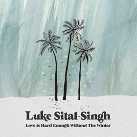 Luke Sital-Singh Releases 'Love Is Hard Enough Without The Winter' Image