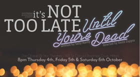 IT'S NOT TOO LATE (UNTIL YOU'RE DEAD) Comes To The Chapel @ Star Theatres  Image