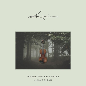 International Violinist and Singer-Songwriter Kimia Penton to Release the Soulful and Sophisticated WHERE THE RAIN FALLS EP 