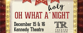 Theatre Raleigh Presents OH WHAT A HOLY NIGHT 