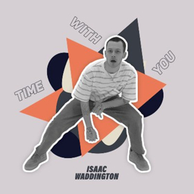 Isaac Waddington Rounds Off His Five Singles In Five Weeks Project With Soulful Track TIME WITH YOU Image