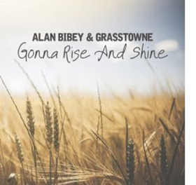 Alan Bibey & Grasstowne Release New Single GONNA RISE AND SHINE From Upcoming Dup Album 