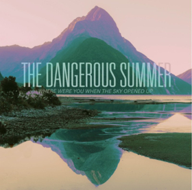 The Dangerous Summer Share New Song and Music Video for WHERE WERE YOU WHEN THE SKY OPENED UP  Image