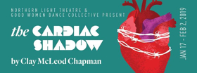 Northern Light Theatre and the Good Women Dance Collective Bring THE CARDIAC SHADOW to Canada in 2019 