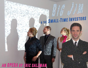 Cutting Edge Concerts Presents The World Premiere of Eric Salzman's Opera BIG JIM & THE SMALL TIME INVESTORS 