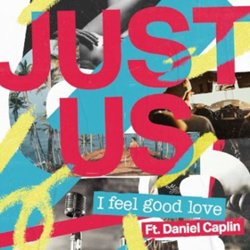 Just Us Released New Single, 'I Feel Good Love' Featuring Daniel Caplin Image