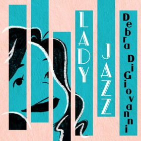 Debra DiGiovani Announces New Album LADY JAZZ Out This Friday 4/27 