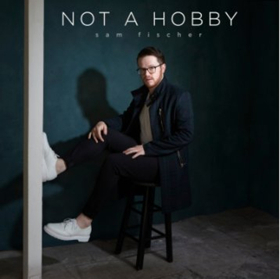 Sam Fischer Releases Debut EP 'Not A Hobby' Today 