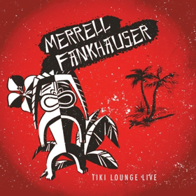 Surf Rock Guitar Icon Merrell Fankhauser Brings The Magic Of His Long Running TV Show TIKI LOUNGE To CD! 