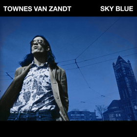 Townes Van Zandt's SKY BLUE Is Out Today On TVZ Records & Fat Possum To Commemorate His 75th Birthday 