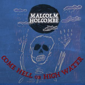 Acclaimed Singer/Songwriter Malcolm Holcombe To Release COME HELL OR HIGH WATER 9/14 