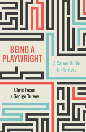 Review: BEING A PLAYWRIGHT: A CAREER GUIDE FOR WRITERS, Chris Foxon & George Turvey Image