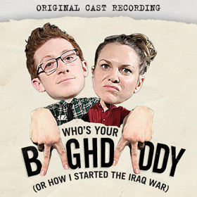 WHO'S YOUR BAGHDADDY OR HOW I STARTED THE IRAQ WAR Cast Album Now Available for Pre-Order Image