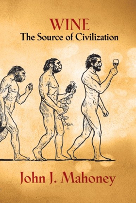 Review: WINE THE SOURCE OF CIVILIZATION by John J. Mahoney Fascinates 
