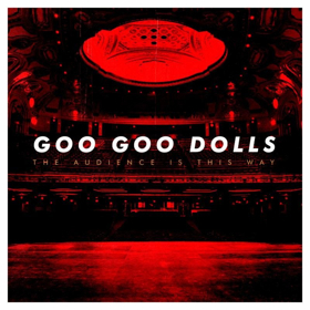 Goo Goo Dolls Announce New Live Album THE AUDIENCE IS THIS WAY Coming This July 