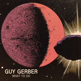 Guy Gerber Delivers Eclectic New Single WHAT TO DO 