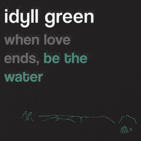Idyll Green Share Debut EP WHEN LOVE ENDS, BE THE WATER Out Now Image
