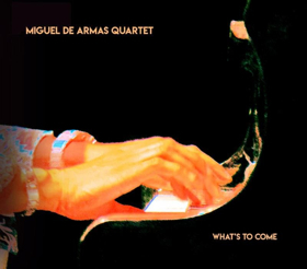 Miguel de Armas Quartet's Debut Album WHAT'S TO COME Now Available 