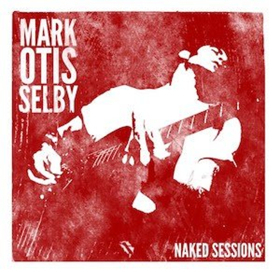 Posthumous Release From Mark Otis Selby Launches Moraine Music's Naked Sessions 