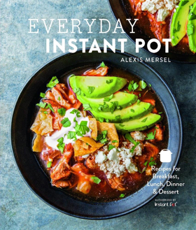 EVERYDAY INSTANT POT by Alexis Mersel has Great Recipes for Quick Cooking 