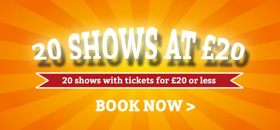 20 Shows At £20 Or Less! 