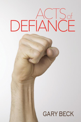 Gary Beck's New Novel 'Acts Of Defiance' Released 