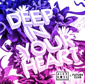 Alex Ross & Futureclub Drop Summer 2018 Anthem DEEP IN YOUR HEART - Out Now 