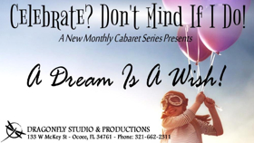 Dragonfly Studio & Productions Presents A DREAM IS A WISH Cabaret 