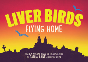 Liverpool's Royal Court Presents LIVER BIRDS FLYING HOME 