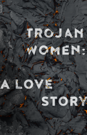 UW Drama presents TROJAN WOMEN: A LOVE STORY by Charles L. Mee 