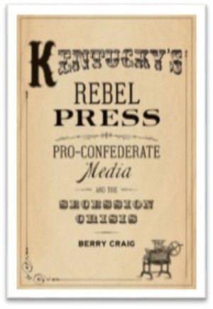New Civil War History Book, KENTUCKY'S REBEL PRESS, Released this Week 