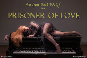 Andrea Wolff's PRISONER OF LOVE Returns to Don't Tell Mama 