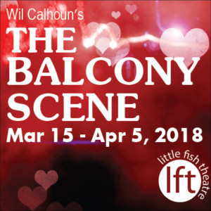 Little Fish Theatre's Collision Course To Romance, THE BALCONY SCENE, Opens March 15 
