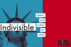 Girl Be Heard's 2018 Mainstage Show INDIVISIBLE: Liberty and Justice For Who? 