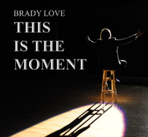 Star of the Day Presents Brady Love in THIS IS THE MOMENT 