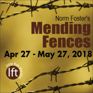 Heartfelt And Healing MENDING FENCES By Norm Foster Opens Today At Little Fish Theatre 