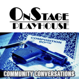 OnStage Playhouse Launches Community Conversation About Gun Violence Image