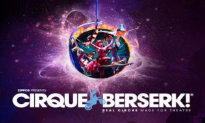 CIRQUE BERSERK! Comes to The King's Direct From the West End 