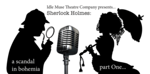 Idle Muse Theatre Company Presents A SCANDAL IN BOHEMIA: A SHERLOCK HOLMES RADIO PLAY 