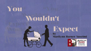 American Bard Theater Company Presents the NYC Premiere of
YOU WOULDN'T EXPECT 