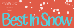 EbbFlow Theatre Co. Announces Best In Snow Fundraiser Image