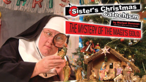 CRT Presents SISTER'S CHRISTMAS CATECHISM: THE MYSTERY OF THE MAGI'S GOLD 