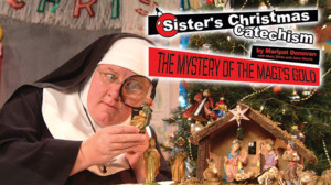 CRT Presents SISTER'S CHRISTMAS CATECHISM: THE MYSTERY OF THE MAGI'S GOLD Image