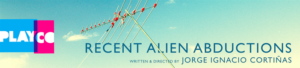 PlayCo Announces Cast And Creative Team For Jorge Ignacio Cortiñas' RECENT ALIEN ABDUCTIONS Image