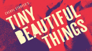 TINY, BEAUTIFUL THINGS To Open At The Armory Image